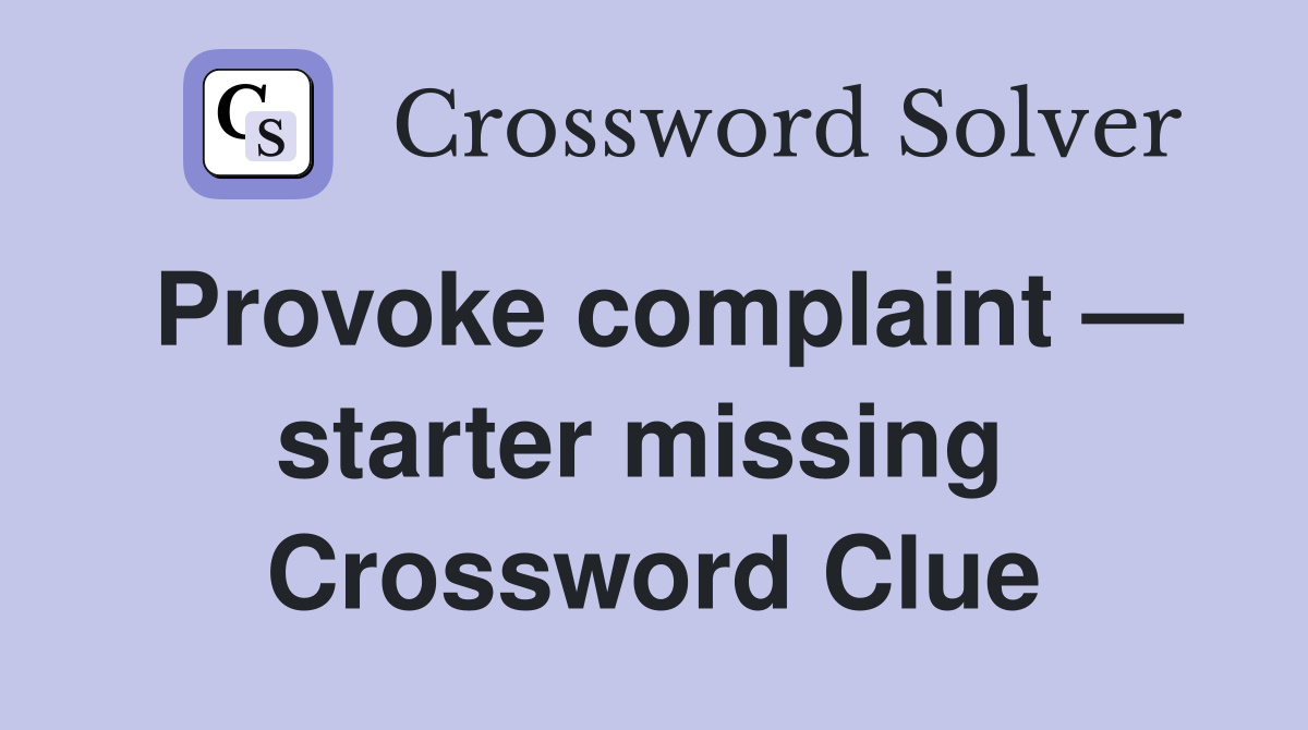 Provoke complaint — starter missing  Crossword Clue