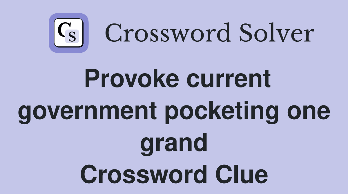 Provoke current government pocketing one grand Crossword Clue