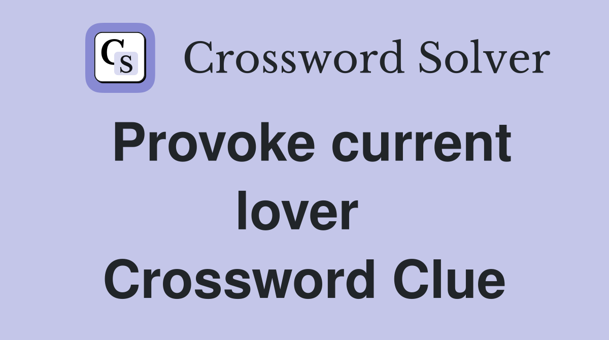 Provoke current lover  Crossword Clue