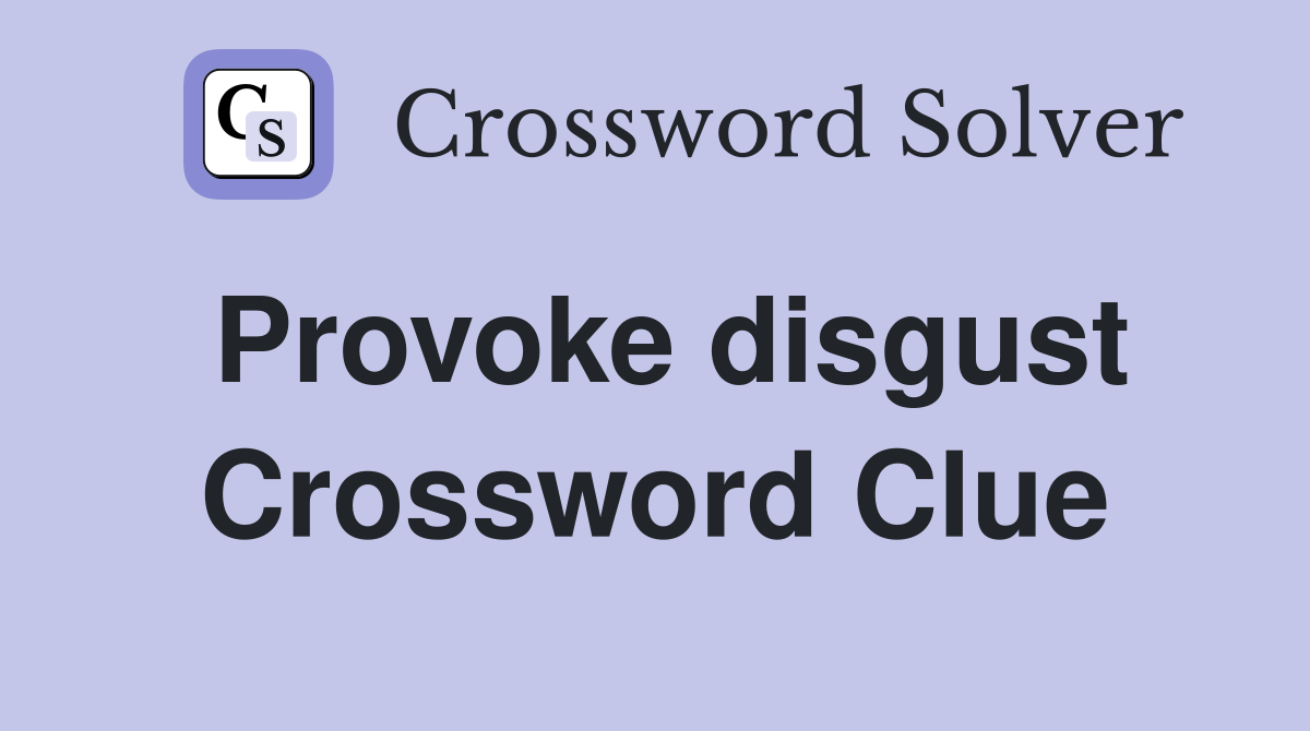 Provoke disgust Crossword Clue