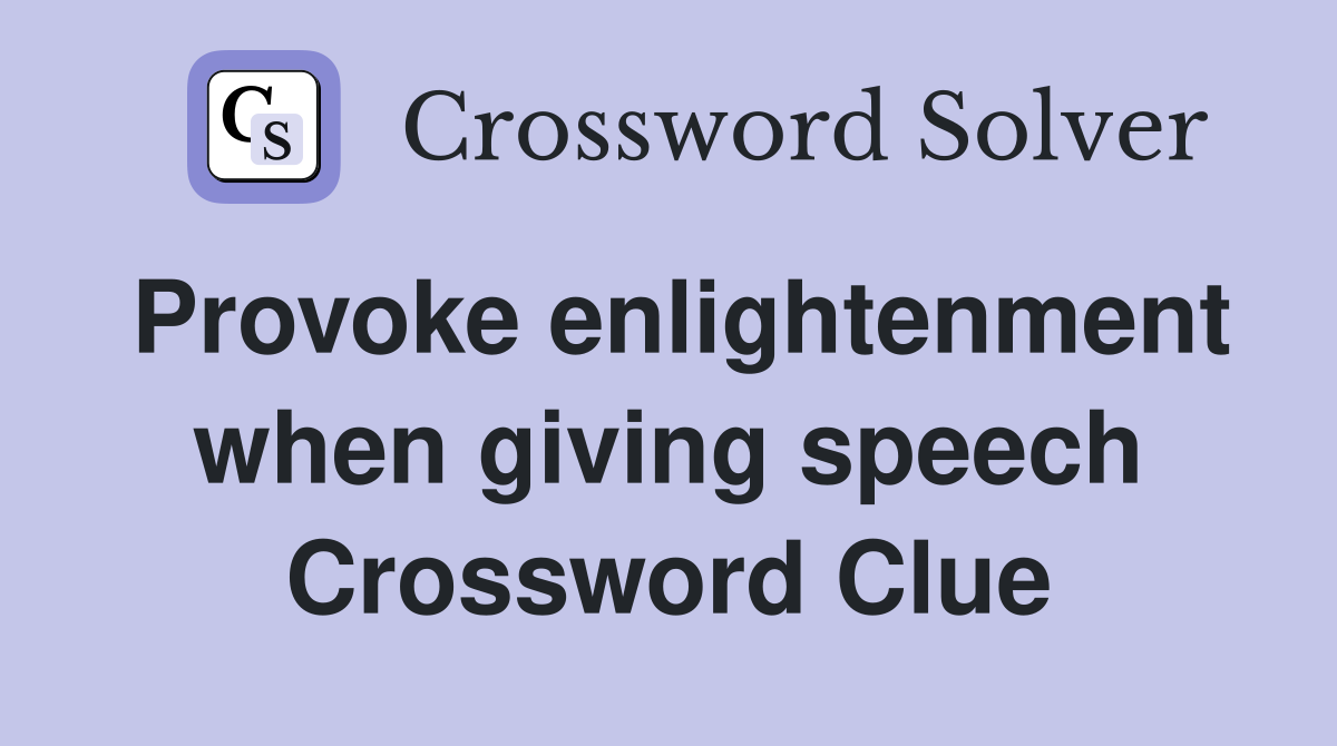 Provoke enlightenment when giving speech Crossword Clue