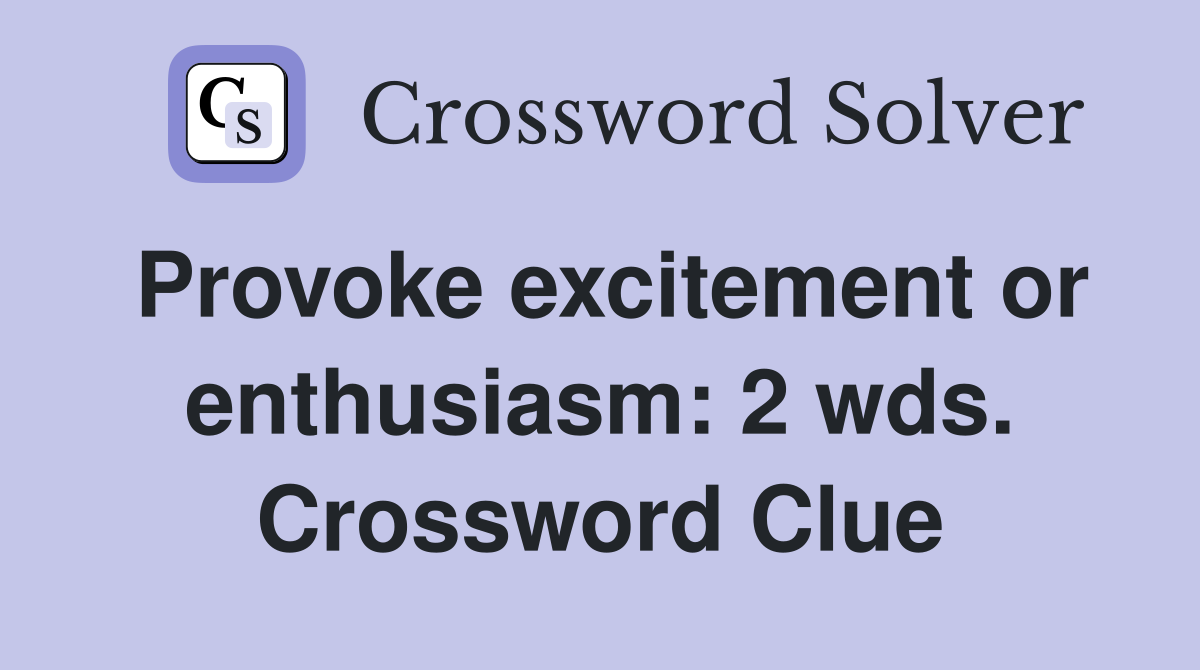 Provoke excitement or enthusiasm: 2 wds. Crossword Clue