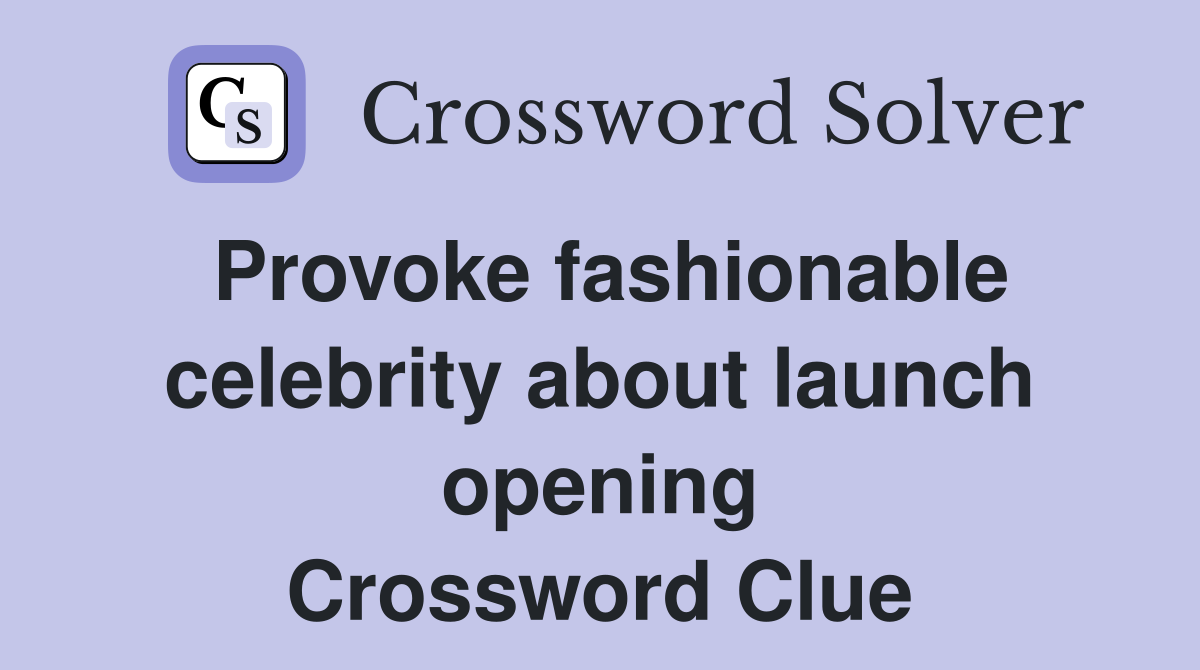 Provoke fashionable celebrity about launch opening Crossword Clue