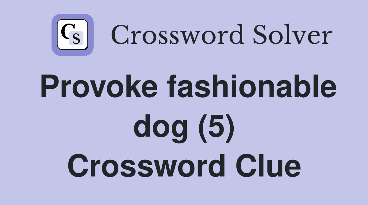 Provoke fashionable dog (5) Crossword Clue