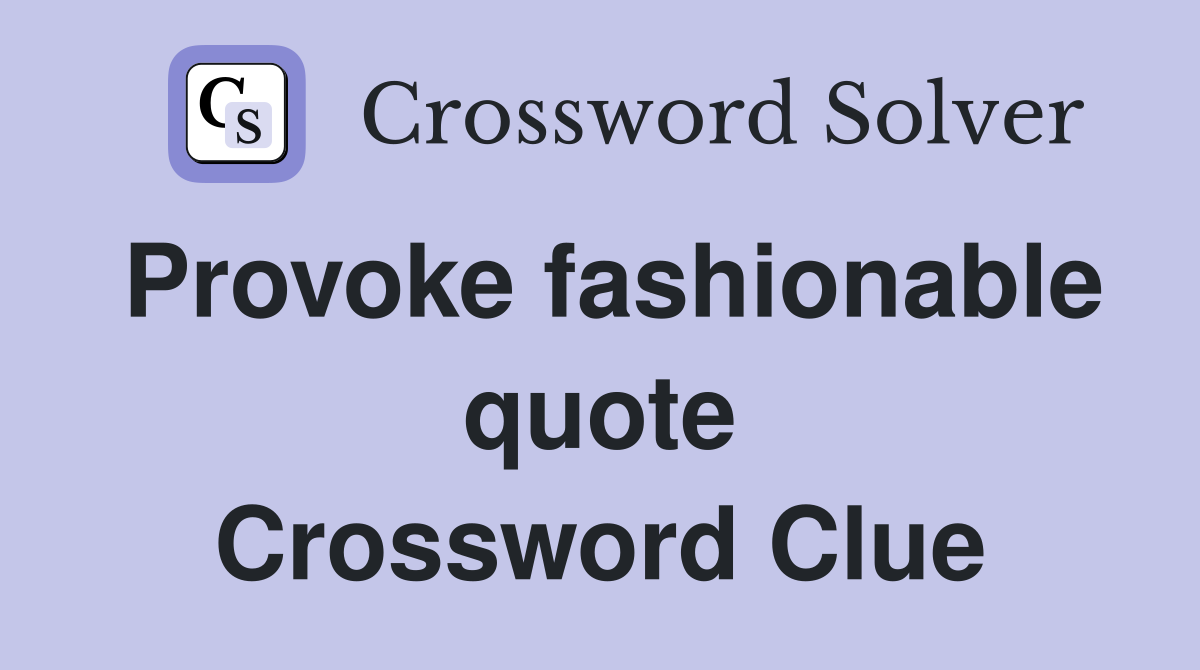 Provoke fashionable quote Crossword Clue