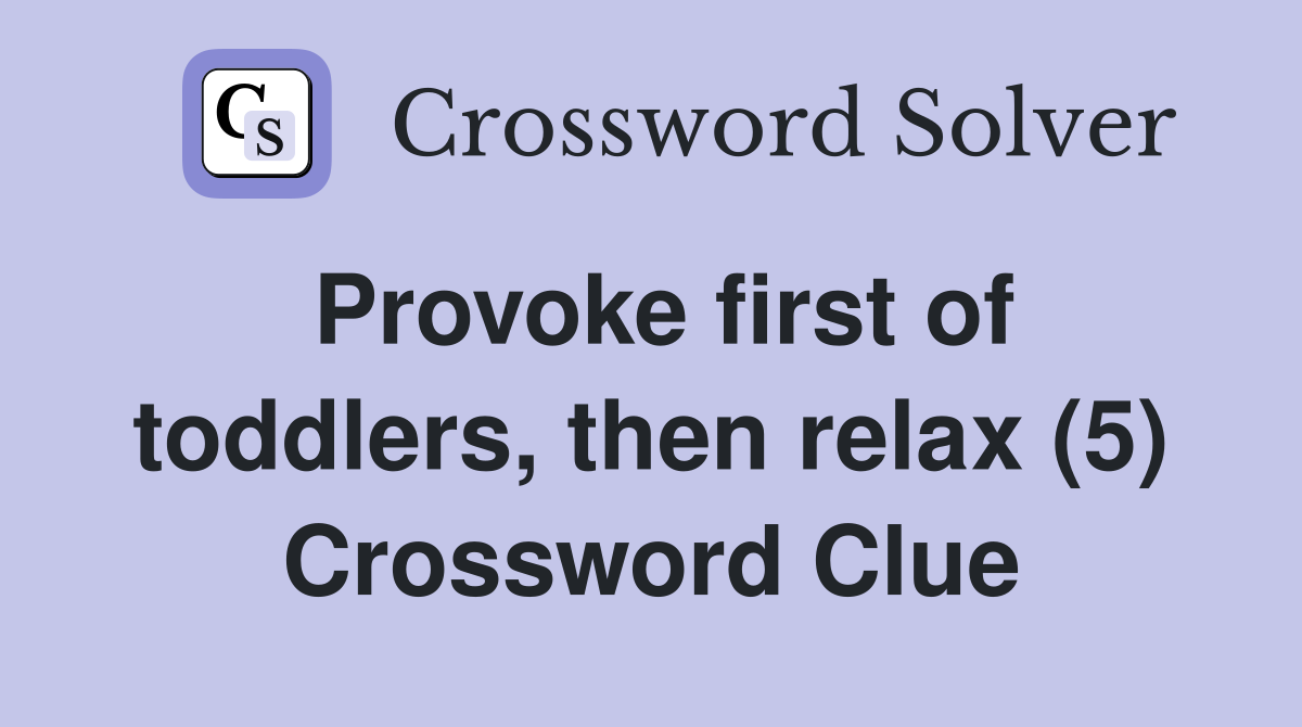 Provoke first of toddlers, then relax (5) Crossword Clue
