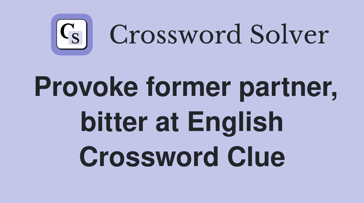 Provoke former partner, bitter at English Crossword Clue