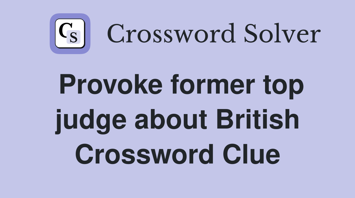 Provoke former top judge about British Crossword Clue