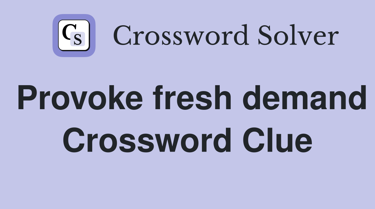 Provoke fresh demand Crossword Clue