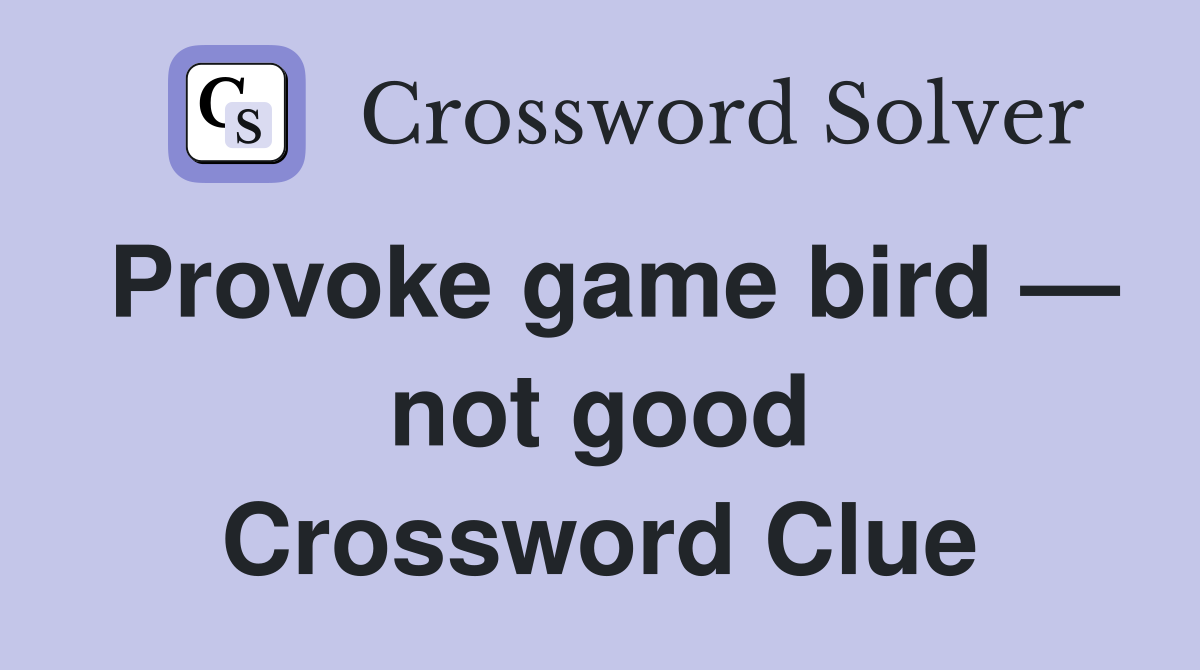 Provoke game bird — not good Crossword Clue
