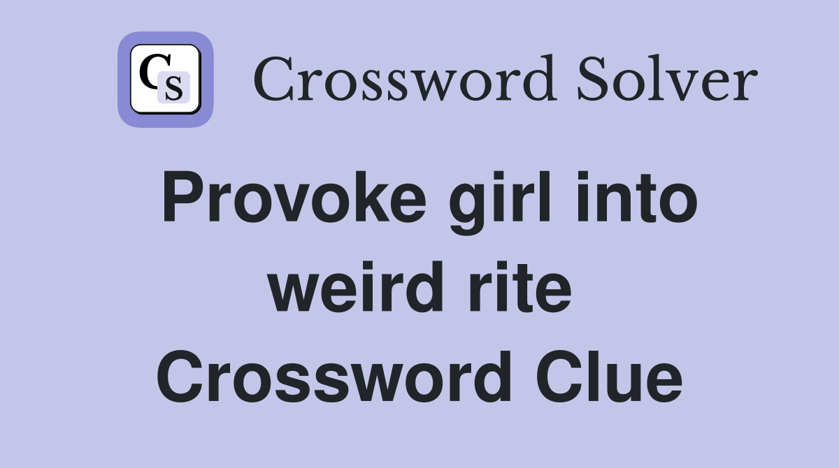 Provoke girl into weird rite Crossword Clue