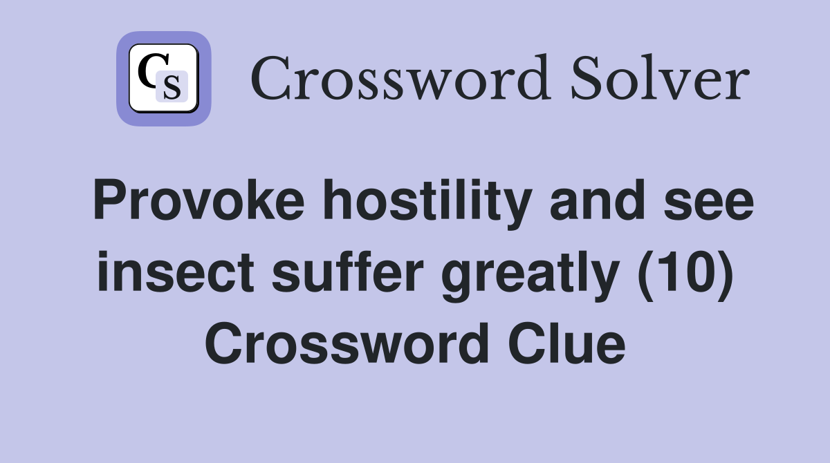 Provoke hostility and see insect suffer greatly (10) Crossword Clue
