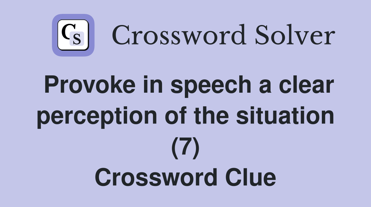 Provoke in speech a clear perception of the situation (7) Crossword Clue