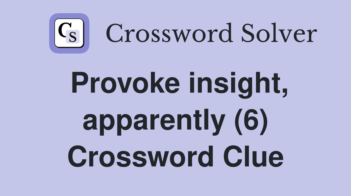 Provoke insight, apparently (6) Crossword Clue