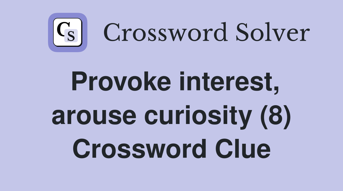 Provoke interest, arouse curiosity (8) Crossword Clue