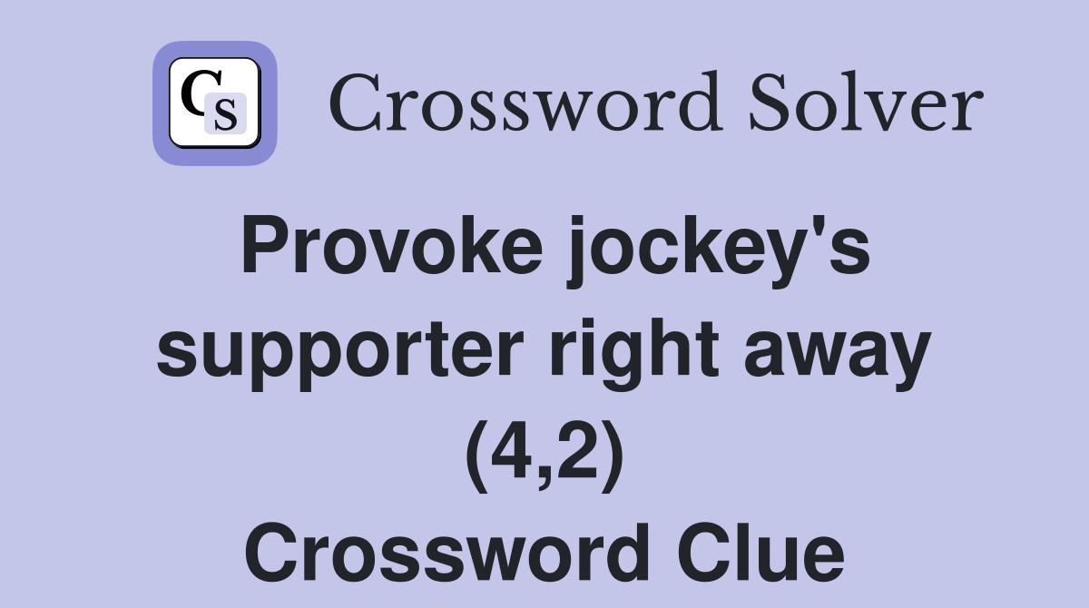 Provoke jockey's supporter right away (4,2) Crossword Clue