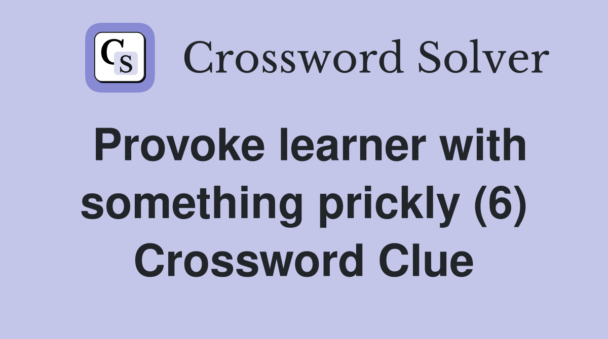 Provoke learner with something prickly (6) Crossword Clue