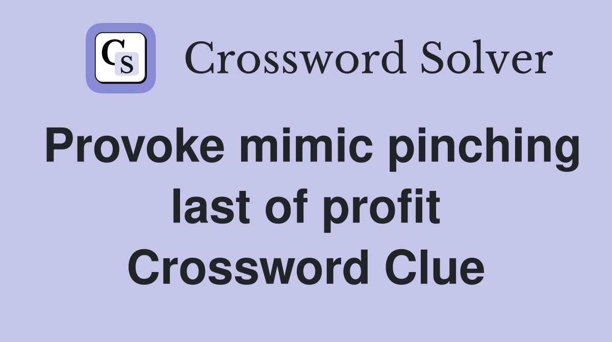 Provoke mimic pinching last of profit Crossword Clue