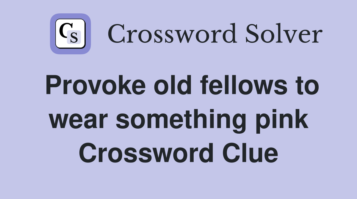 Provoke old fellows to wear something pink Crossword Clue