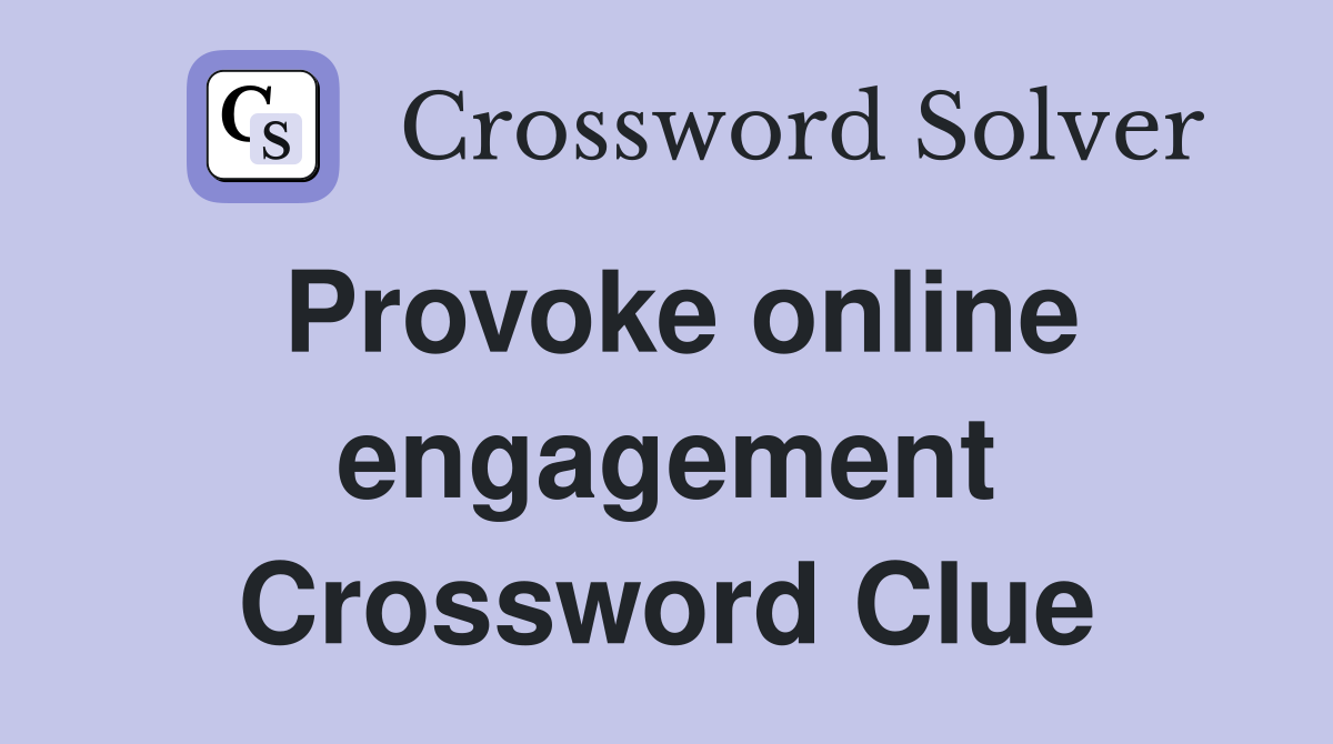 Provoke online engagement Crossword Clue