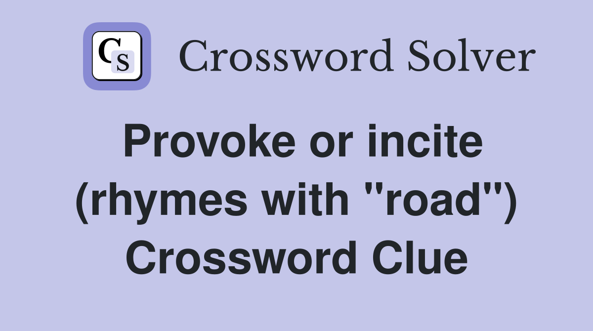 Provoke or incite (rhymes with "road") Crossword Clue