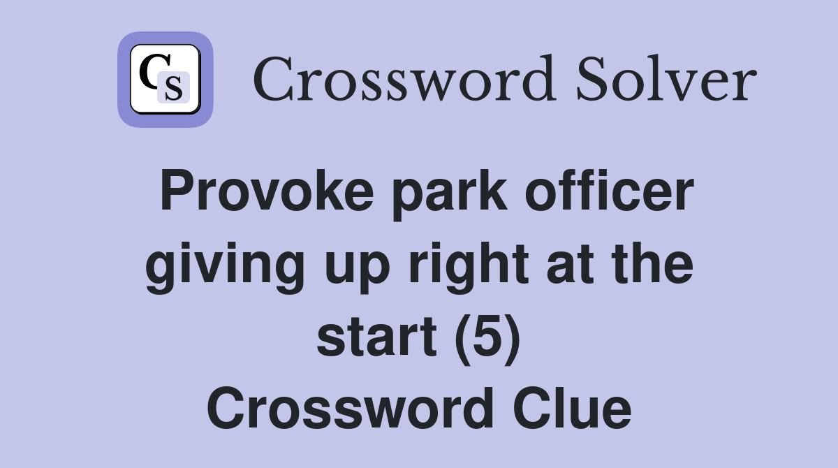 Provoke park officer giving up right at the start (5) Crossword Clue