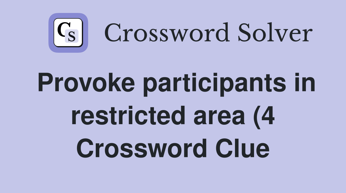 Provoke participants in restricted area (4) Crossword Clue Answers Provoke participants in restricted area (4) Crossword Clue Answers