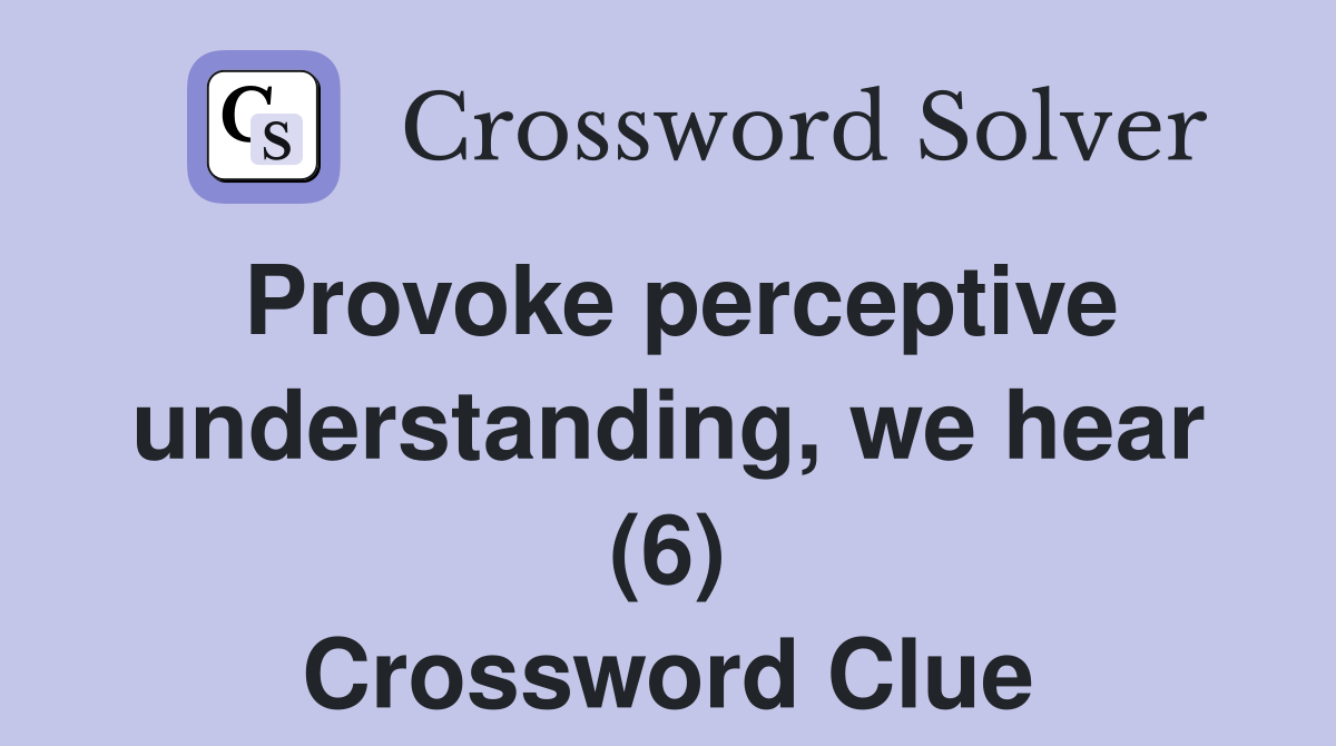 Provoke perceptive understanding, we hear (6) Crossword Clue