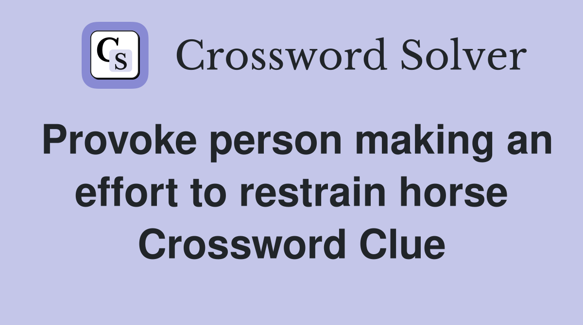 Provoke person making an effort to restrain horse Crossword Clue