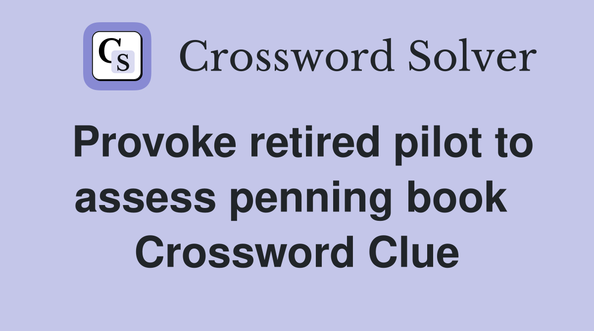 Provoke retired pilot to assess penning book  Crossword Clue
