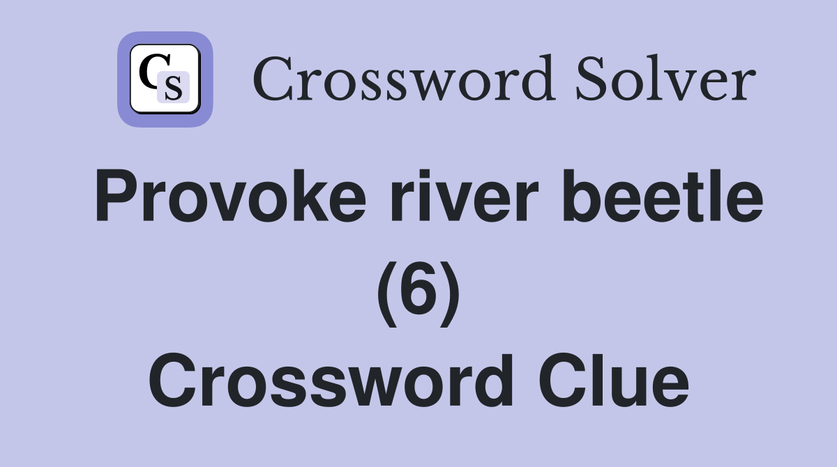 Provoke river beetle (6) Crossword Clue