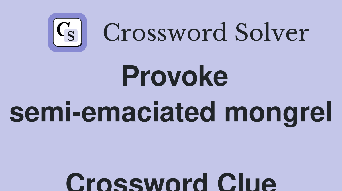 Provoke semi-emaciated mongrel  Crossword Clue