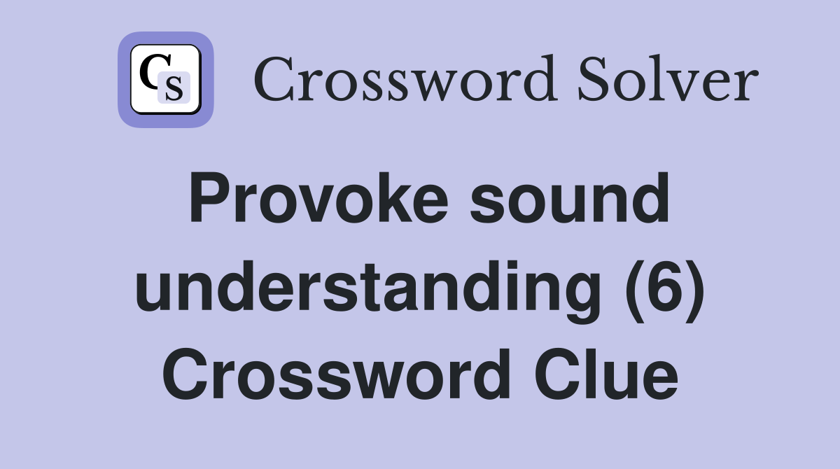 Provoke sound understanding (6) Crossword Clue