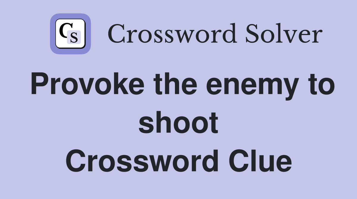 Provoke the enemy to shoot Crossword Clue