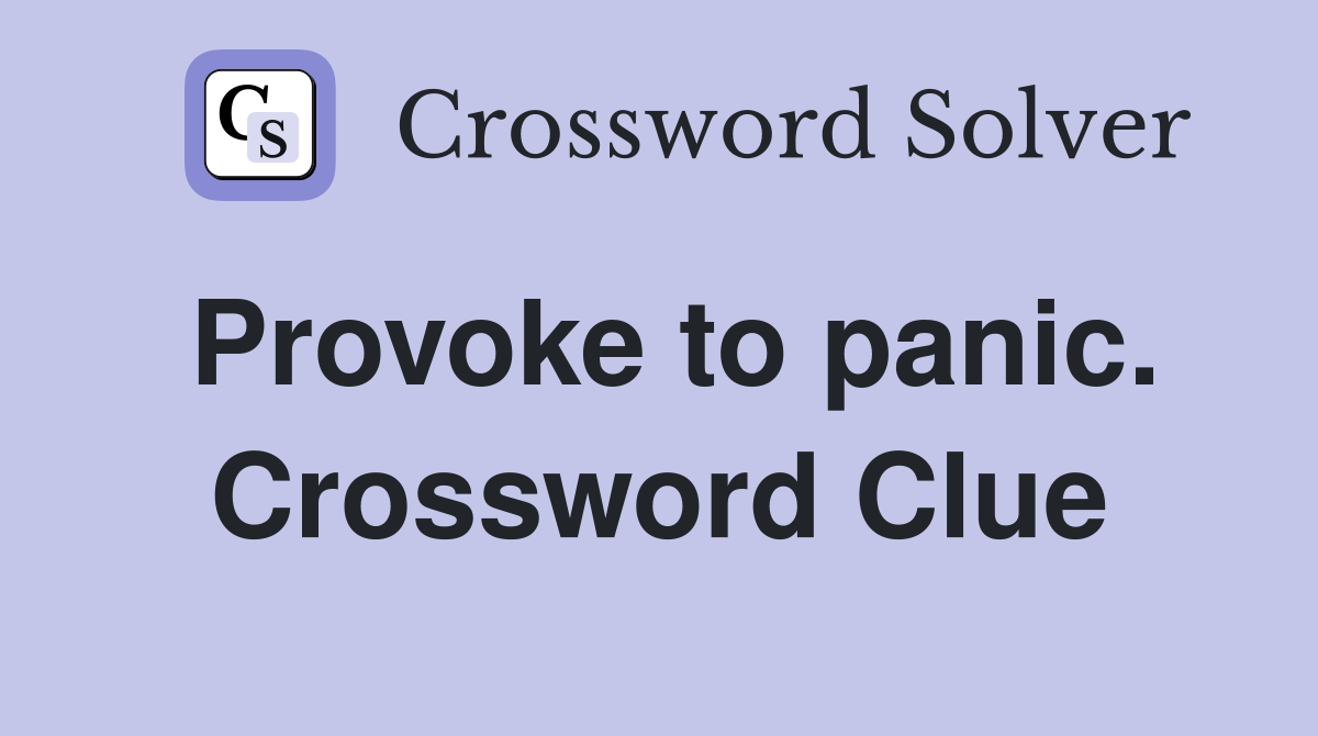 Provoke to panic. Crossword Clue