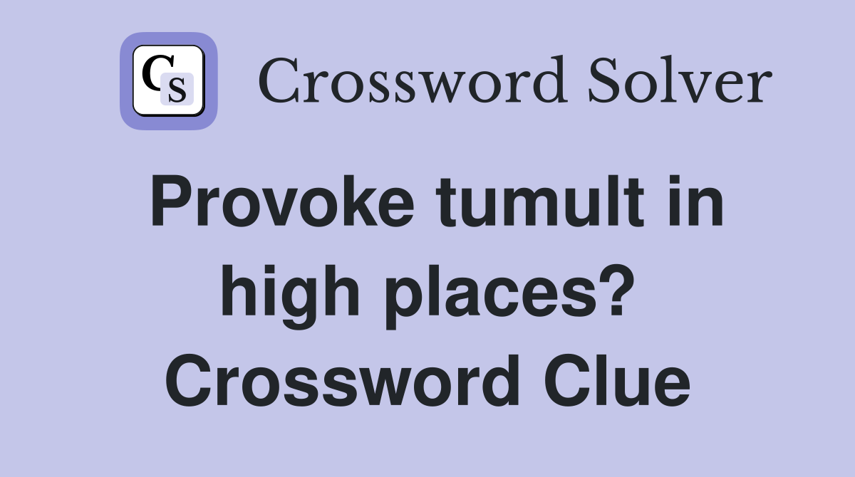 Provoke tumult in high places? Crossword Clue