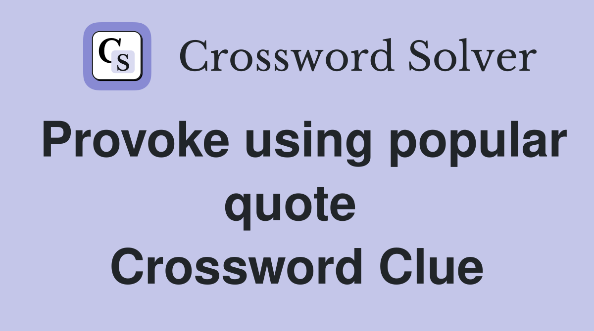 Provoke using popular quote  Crossword Clue