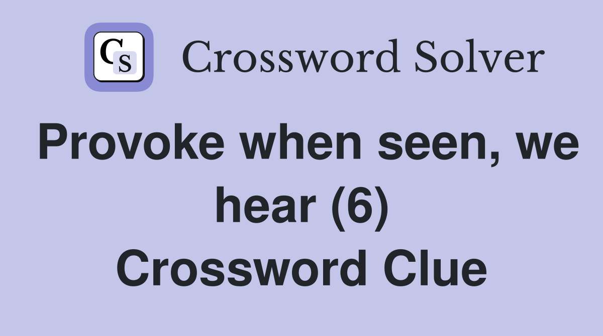 Provoke when seen, we hear (6) Crossword Clue