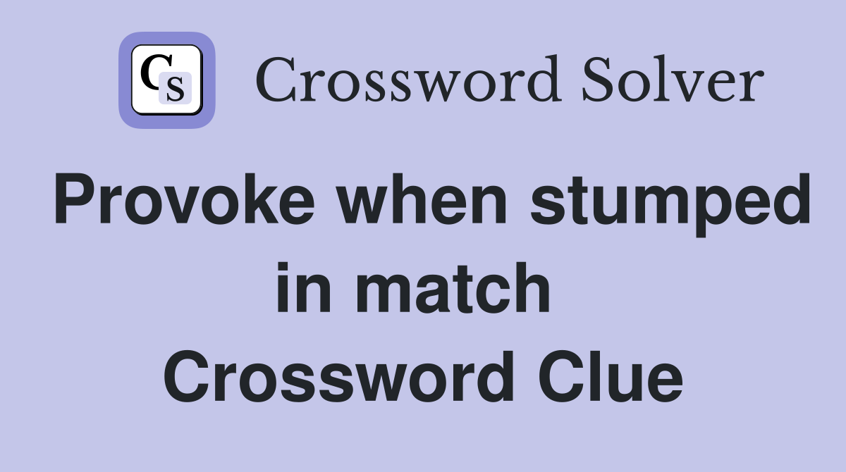 Provoke when stumped in match  Crossword Clue