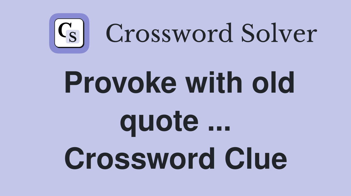 Provoke with old quote ... Crossword Clue