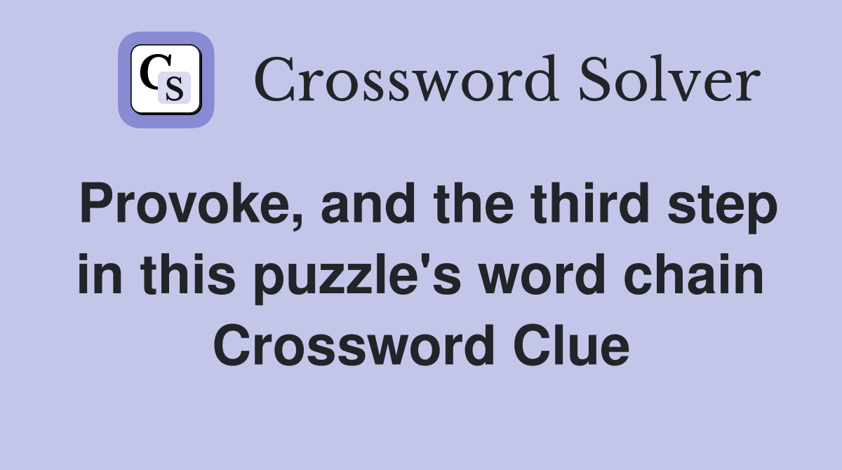 Provoke, and the third step in this puzzle's word chain Crossword Clue