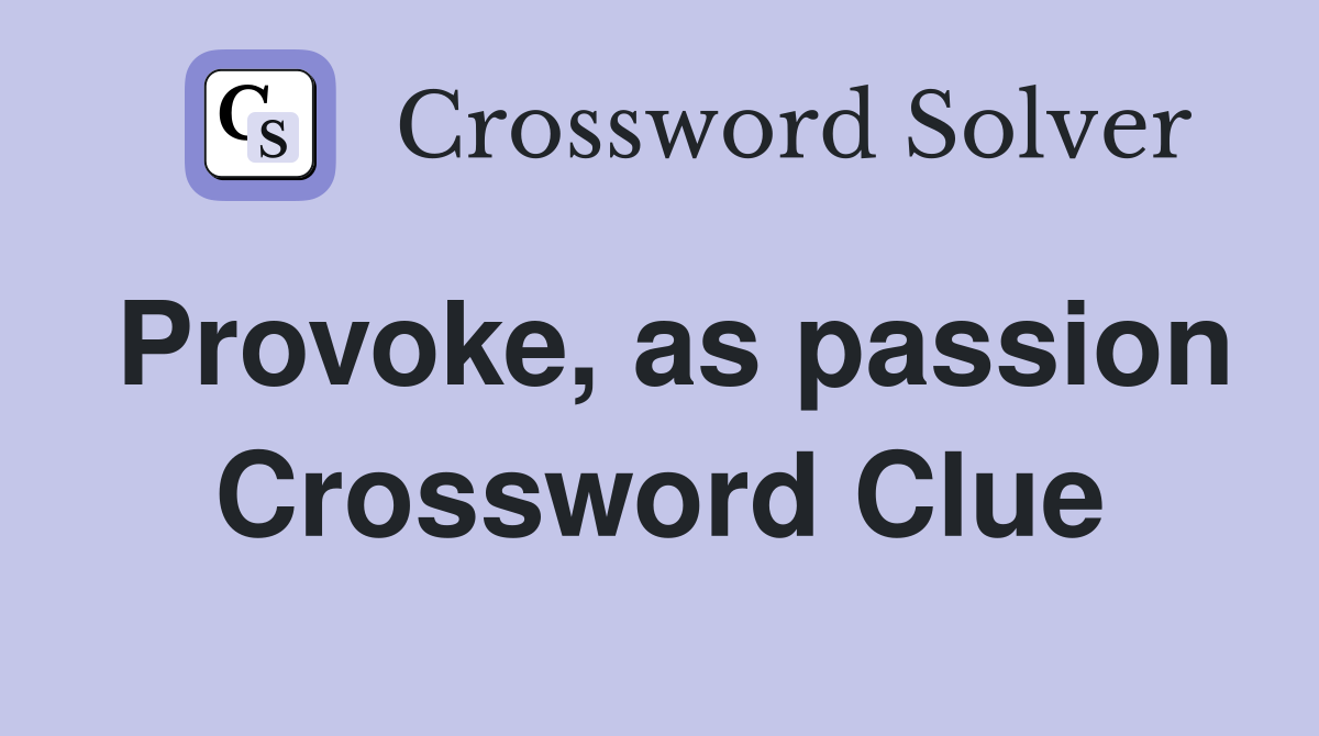 Provoke, as passion Crossword Clue