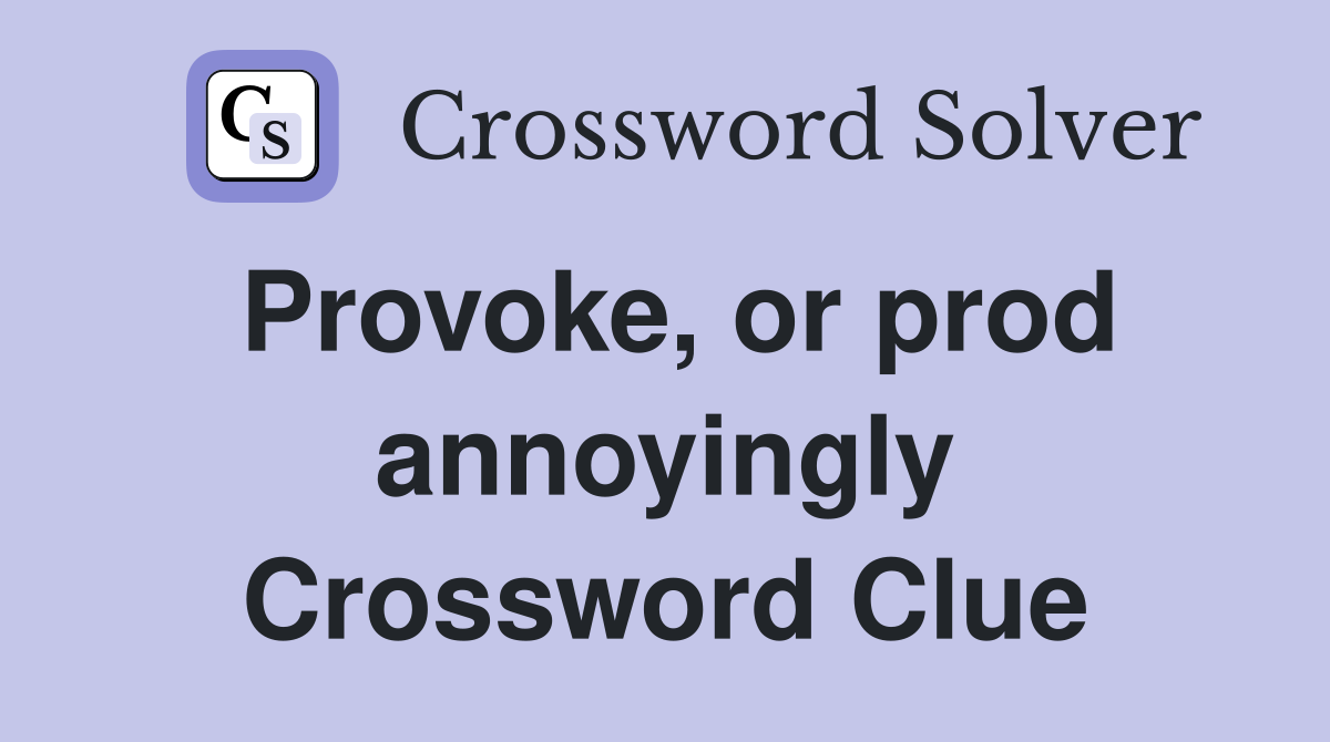 Provoke, or prod annoyingly Crossword Clue