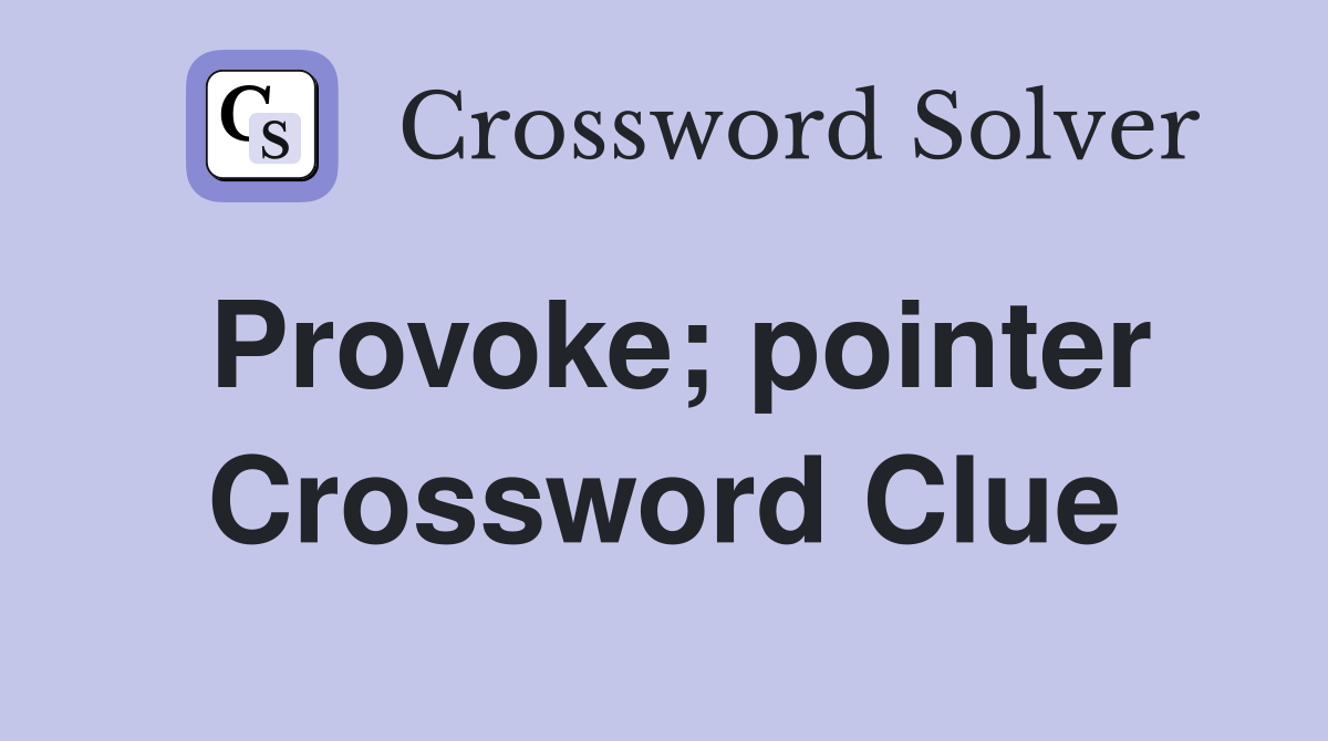 Provoke; pointer Crossword Clue