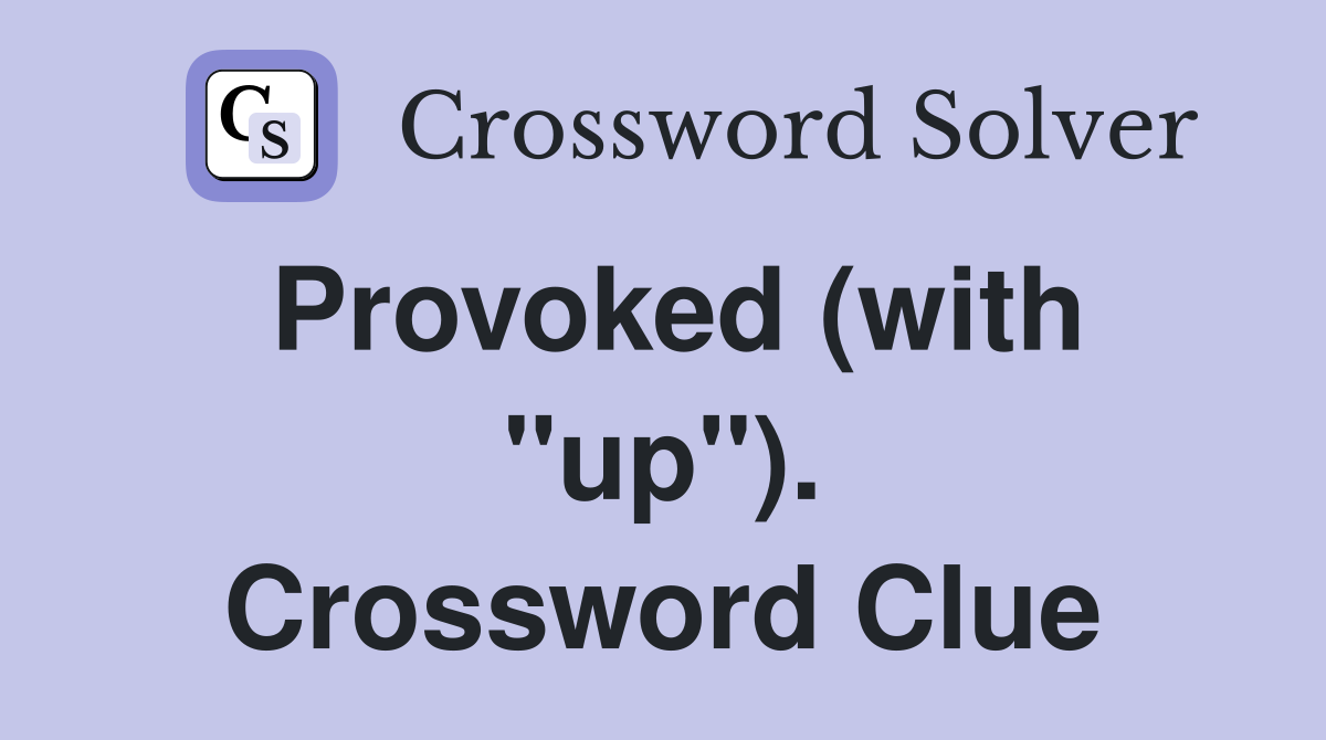 Provoked (with "up"). Crossword Clue