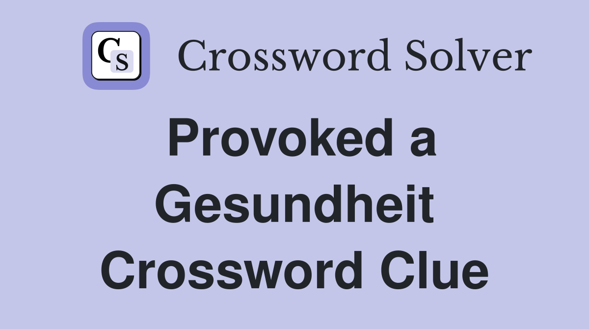 Provoked a Gesundheit Crossword Clue