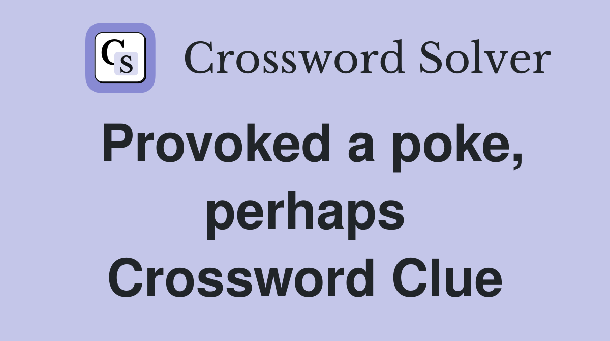 Provoked a poke, perhaps Crossword Clue