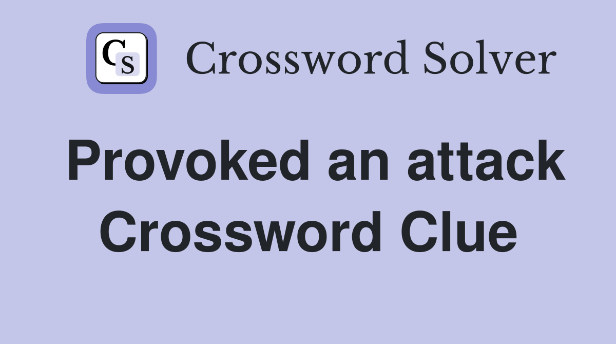 Provoked an attack Crossword Clue