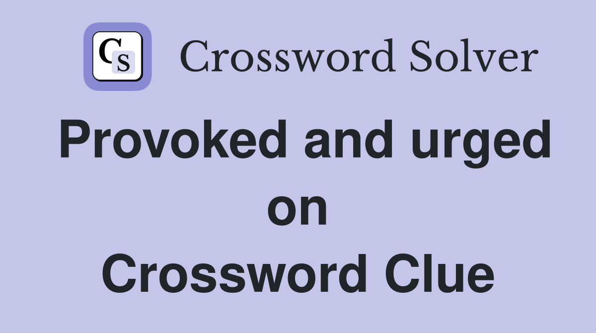 Provoked and urged on Crossword Clue