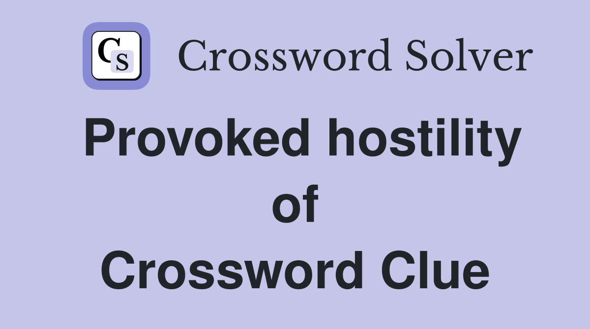 Provoked hostility of Crossword Clue